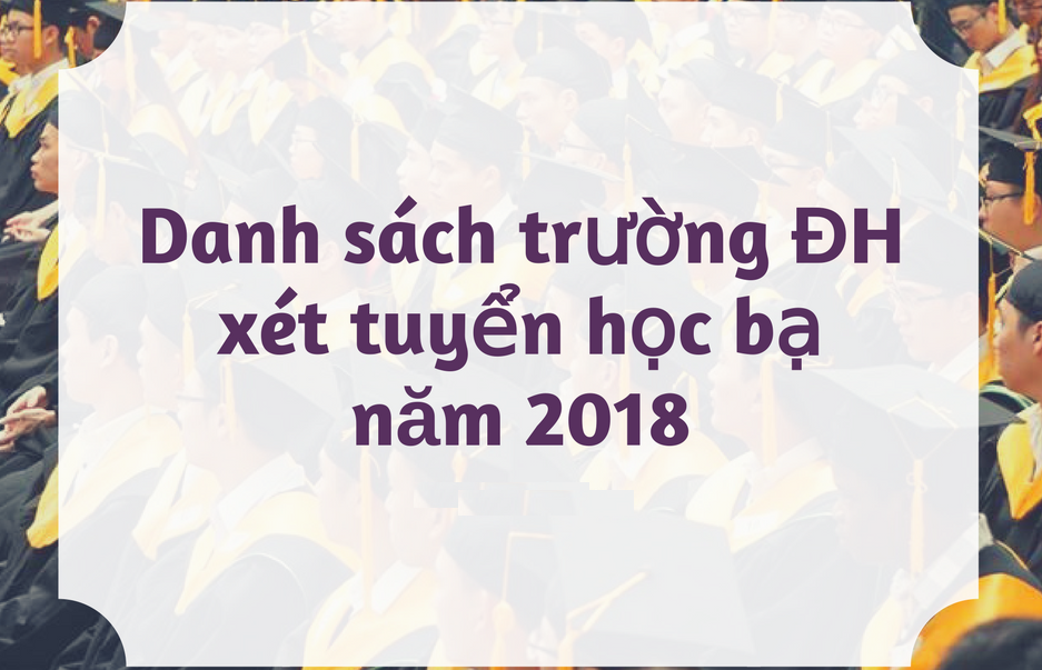 Cập nhật 127 trường ĐH xét tuyển bằng học bạ THPT năm 2018 mới nhất
